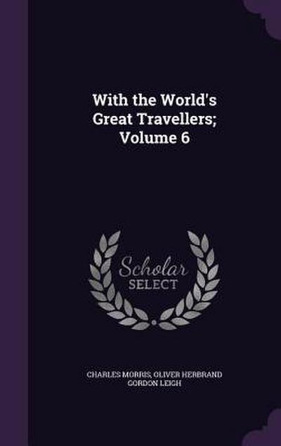 With the World’s Great Travellers; Volume 6