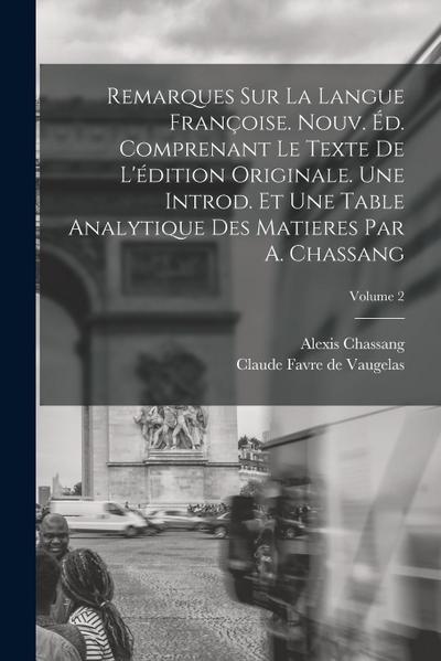 Remarques sur la Langue Françoise. Nouv. éd. Comprenant le Texte de L’édition Originale. Une Introd. et une Table Analytique des Matieres par A. Chass
