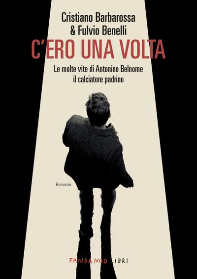 C’ero una volta. Le molte vite di Antonino Belnome il calciatore padrino