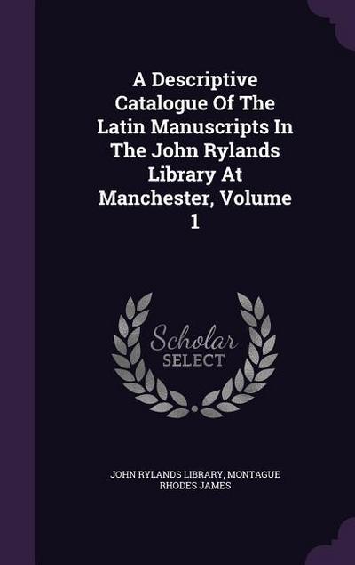 A Descriptive Catalogue Of The Latin Manuscripts In The John Rylands Library At Manchester, Volume 1