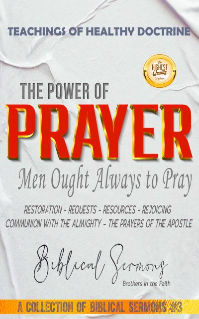 The Power of Prayer: Men Ought Always to Pray (A Collection of Biblical Sermons, #3)