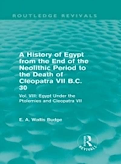 History of Egypt from the End of the Neolithic Period to the Death of Cleopatra VII B.C. 30 (Routledge Revivals)