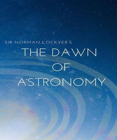 Sir Norman Lockyer’s The dawn of astronomy