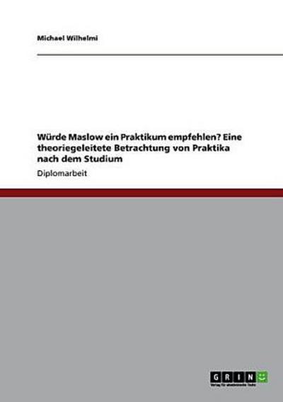 Würde Maslow ein Praktikum empfehlen? Eine theoriegeleitete Betrachtung von Praktika nach dem Studium