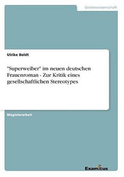 "Superweiber" im neuen deutschen Frauenroman - Zur Kritik eines gesellschaftlichen Stereotypes