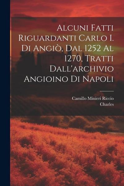 Alcuni Fatti Riguardanti Carlo I. Di Angiò, Dal 1252 Al 1270, Tratti Dall’archivio Angioino Di Napoli