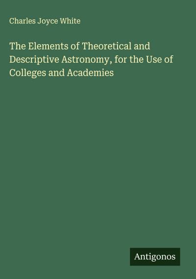 The Elements of Theoretical and Descriptive Astronomy, for the Use of Colleges and Academies