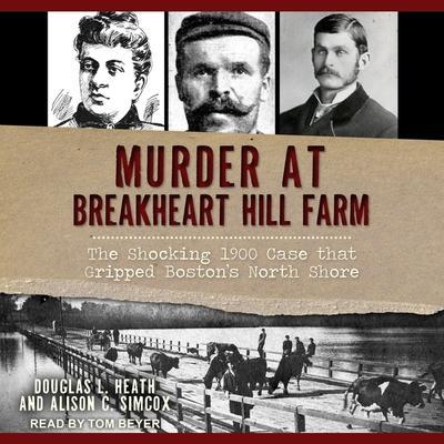 Murder at Breakheart Hill Farm: The Shocking 1900 Case That Gripped Boston’s North Shore