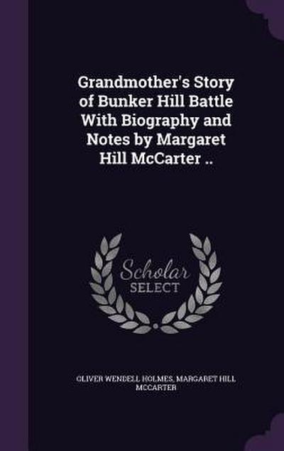 Grandmother’s Story of Bunker Hill Battle With Biography and Notes by Margaret Hill McCarter ..
