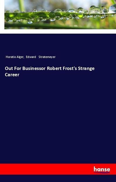 Out For Businessor Robert Frost’s Strange Career