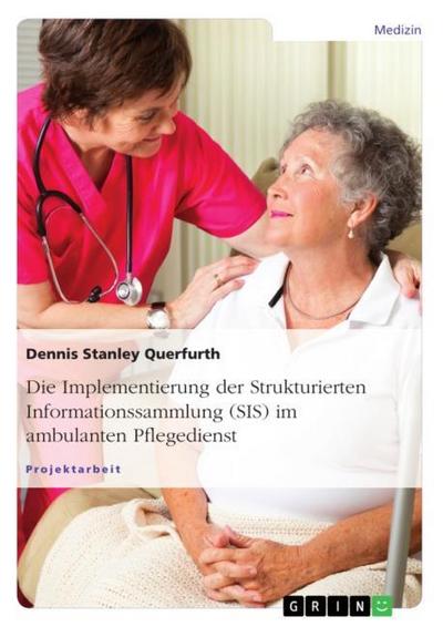Die Implementierung der Strukturierten Informationssammlung (SIS) im ambulanten Pflegedienst - Dennis Stanley Querfurth