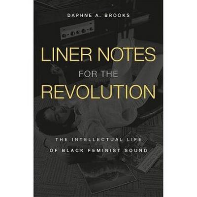 Liner Notes for the Revolution - The Intellectual Life of Black Feminist Sound