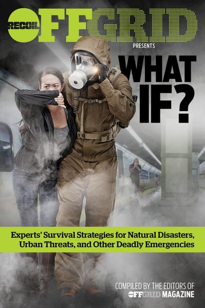 What If?: Experts’ Survival Strategies for Natural Disasters, Urban Threats, and Other Deadly Emergencies