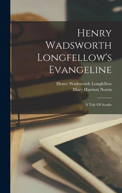 Henry Wadsworth Longfellow’s Evangeline; A Tale Of Acadie