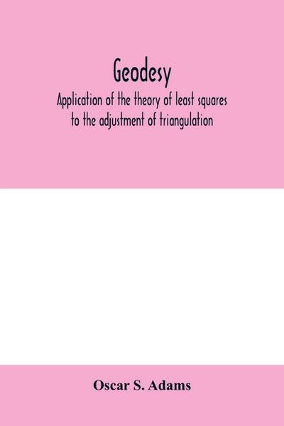 Geodesy. Application of the theory of least squares to the adjustment of triangulation