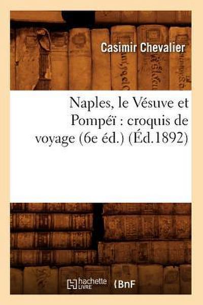 Naples, Le Vésuve Et Pompéï Croquis de Voyage (6e Éd.) (Éd.1892)