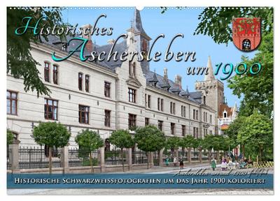 Historisches Aschersleben um 1900 - Kolorierte Schwarzweißfotos (Wandkalender 2026 DIN A2 quer), CALVENDO Monatskalender