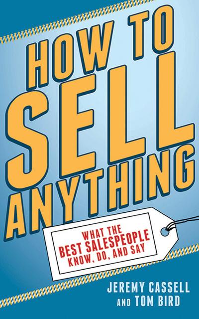 How to Sell Anything: What the Best Salespeople Know, Do, and Say