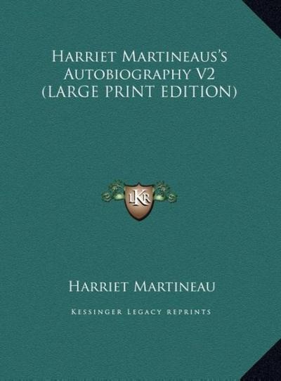 Harriet Martineaus’s Autobiography V2 (LARGE PRINT EDITION)