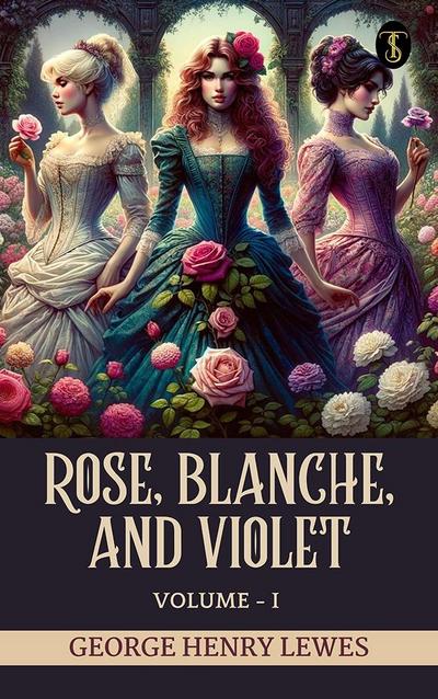 Rose, Blanche, and Violet, Volume I