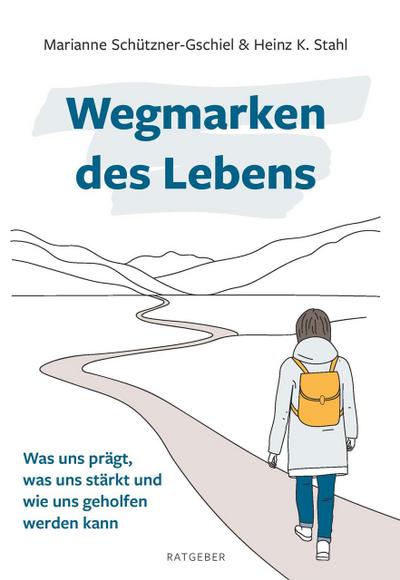 Wegmarken des Lebens: Was uns prägt, was uns stärkt und wie uns geholfen werden kann