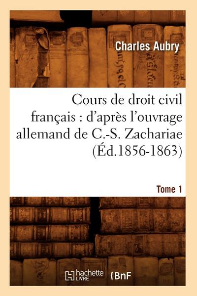Cours de Droit Civil Français: d’Après l’Ouvrage Allemand de C.-S. Zachariae. Tome 1 (Éd.1856-1863)