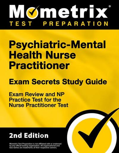 Psychiatric-Mental Health Nurse Practitioner Exam Secrets Study Guide - Exam Review and NP Practice Test for the Nurse Practitioner Test