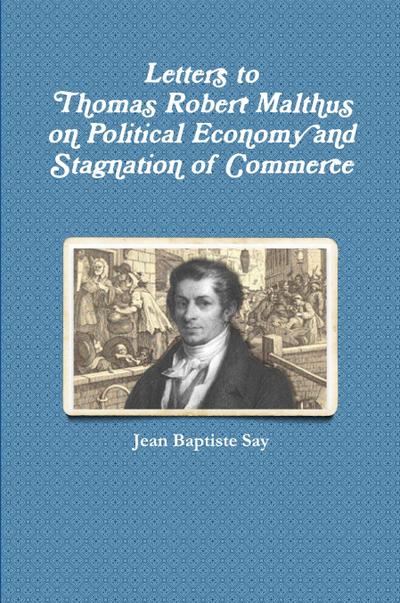Letters to Thomas Robert Malthus on Political Economy and Stagnation of Commerce