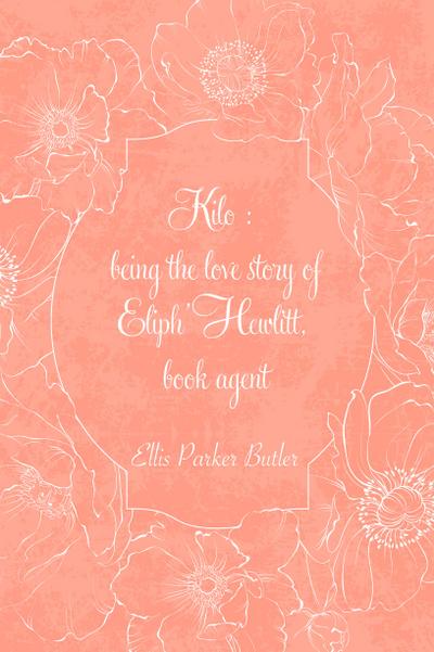 Kilo : being the love story of Eliph’ Hewlitt, book agent