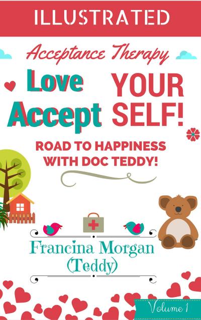 Love Yourself! Accept Yourself! Road to Happiness With Doc Teddy. With Illustrations. (Acceptance Therapy, #1)