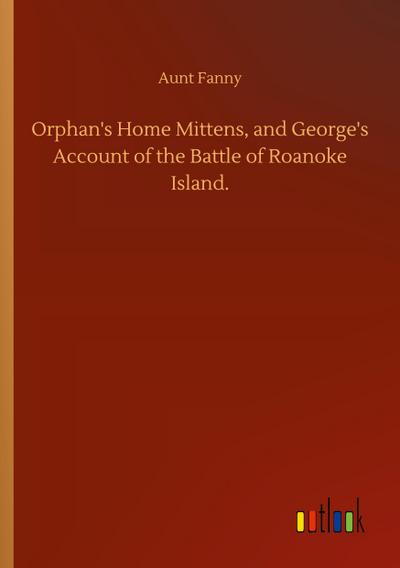 Orphan’s Home Mittens, and George’s Account of the Battle of Roanoke Island.