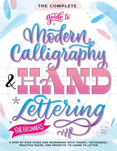 The Complete Guide to Modern Calligraphy & Hand Lettering for Beginners