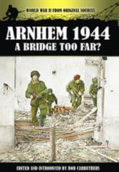 Carruthers, B: Arnhem 1944 - A Bridge Too Far?