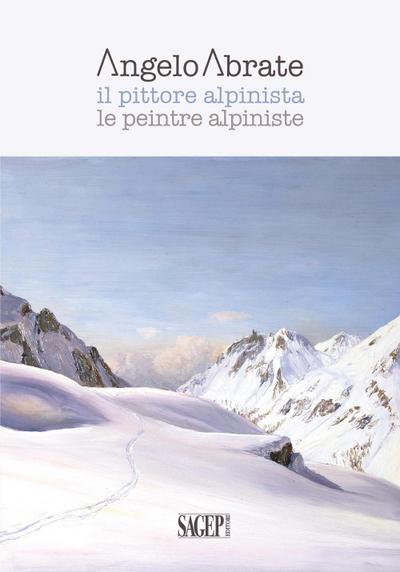 Angelo Abrate. Il pittore alpinista-Le peintre alpiniste