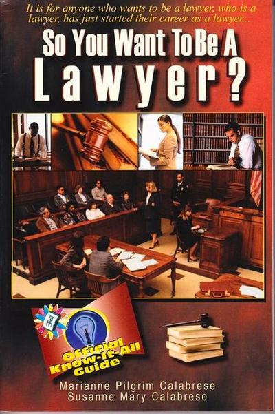 So You Want to Be a Lawyer?: A Guide to Success in the Legal Profession