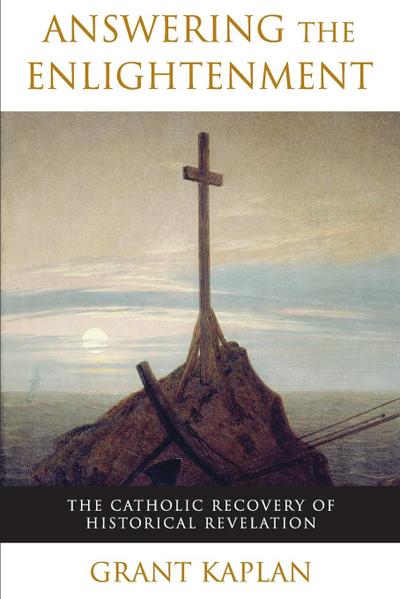 Answering the Enlightenment The Catholic Recovery of Historical Revelation