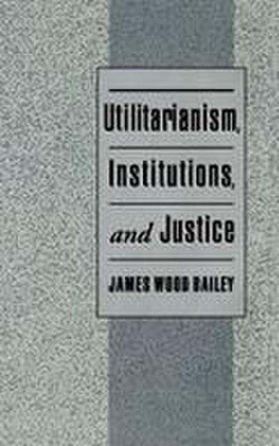 Utilitarianism, Institutions, and Justice