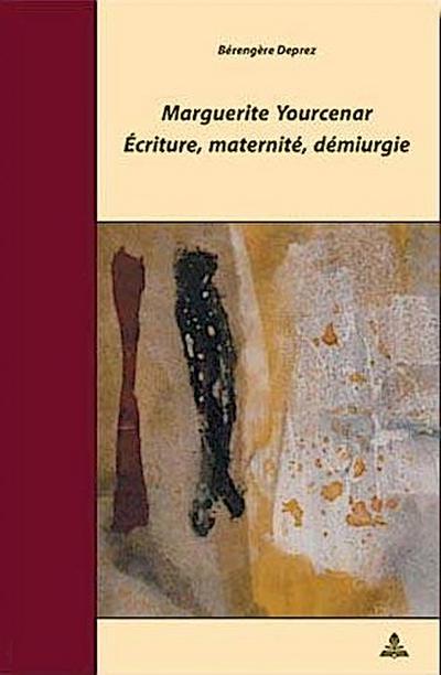 Marguerite Yourcenar - Écriture, maternité, démiurgie