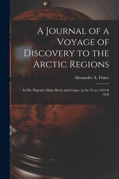 A Journal of a Voyage of Discovery to the Arctic Regions: in His Majesty’s Ships Hecla and Griper, in the Years 1819 & 1820