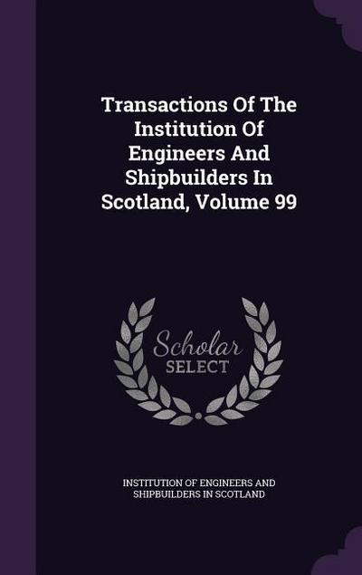 Transactions of the Institution of Engineers and Shipbuilders in Scotland, Volume 99