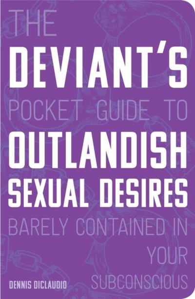 The Deviant’s Pocket Guide to the Outlandish Sexual Desires Barely Contained in Your Subconscious
