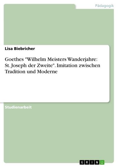 Goethes "Wilhelm Meisters Wanderjahre: St. Joseph der Zweite". Imitation zwischen Tradition und Moderne