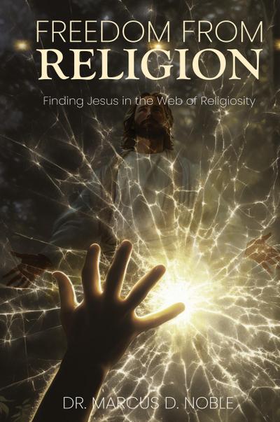 Freedom from Religion Finding Jesus in the Web of Religiosity