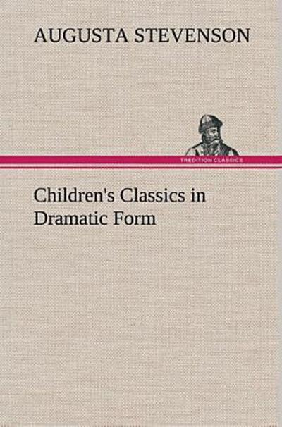 Children’s Classics in Dramatic Form