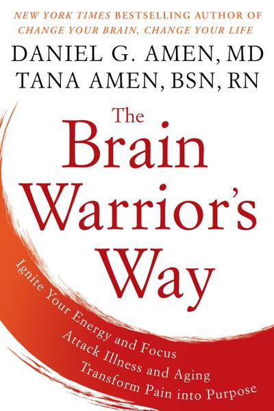 The Brain Warrior’s Way: Ignite Your Energy and Focus, Attack Illness and Aging, Transform Pain Into Purpose