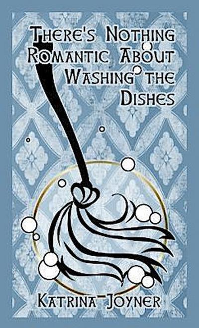 There’s Nothing Romantic About Washing the Dishes