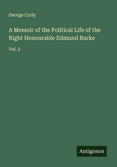 A Memoir of the Political Life of the Right Honourable Edmund Burke