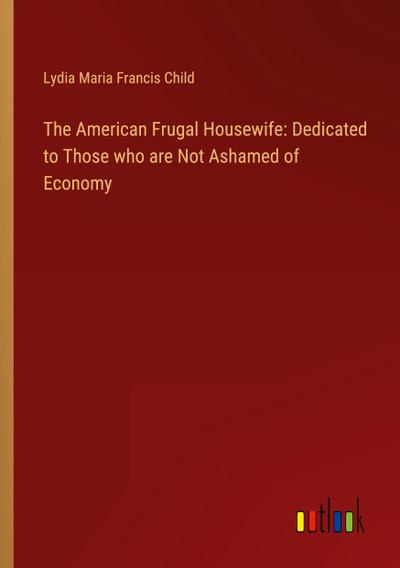 The American Frugal Housewife: Dedicated to Those who are Not Ashamed of Economy