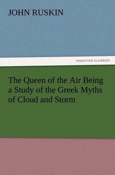The Queen of the Air Being a Study of the Greek Myths of Cloud and Storm