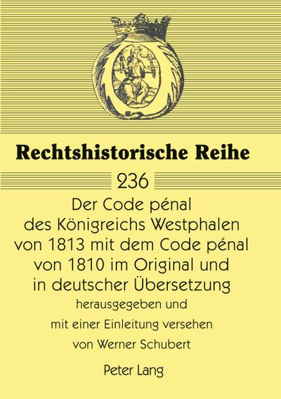 Der Code pénal des Königreichs Westphalen von 1813 mit dem Code pénal von 1810 im Original und in deutscher Übersetzung